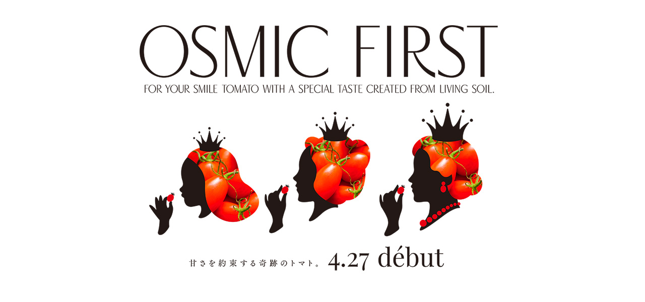 OSMIC FIRST 甘さを約束する奇跡のトマト。4.27 debut